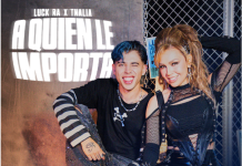 Luck Ra y Thalia Transforman el Himno “A Quién le Importa” en un Poderoso y Contagioso Cuarteto